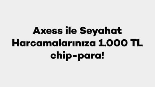 Axess ile Seyahat Harcamalarınıza 1.000 TL chip-para!