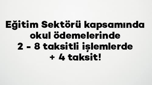 Eğitim Sektörü kapsamında okul ödemelerinde 2 - 8 taksitli işlemlerde + 4 taksit!