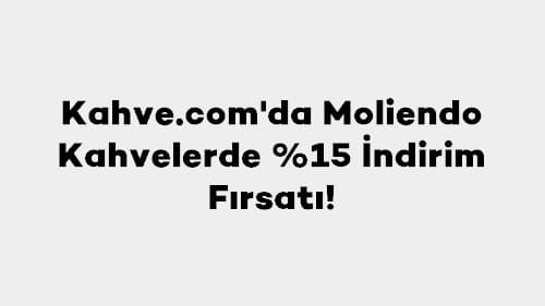 Kahve.com'da Moliendo Kahvelerde %15 İndirim Fırsatı!
