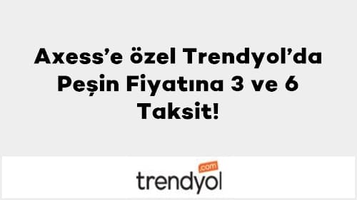 Axess’e özel Trendyol’da Peşin Fiyatına 3 ve 6 Taksit!